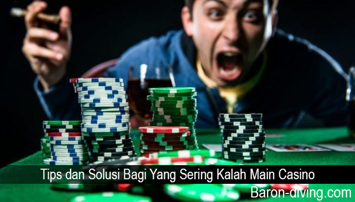 Tips dan Solusi Bagi Yang Sering Kalah Main Casino