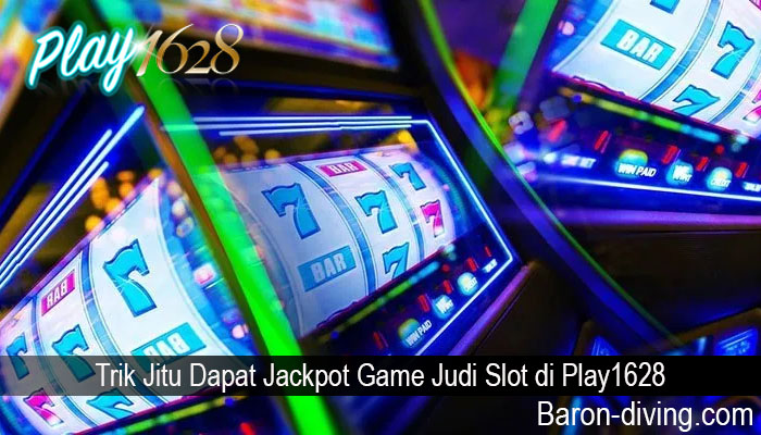 Trik Jitu Dapat Jackpot Game Judi Slot di Play1628