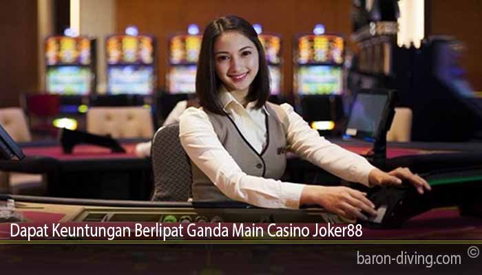 Dapat Keuntungan Berlipat Ganda Main Casino Joker88